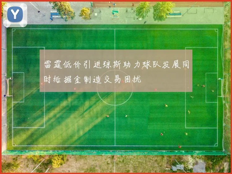 雷霆低价引进琼斯助力球队发展同时给掘金制造交易困扰