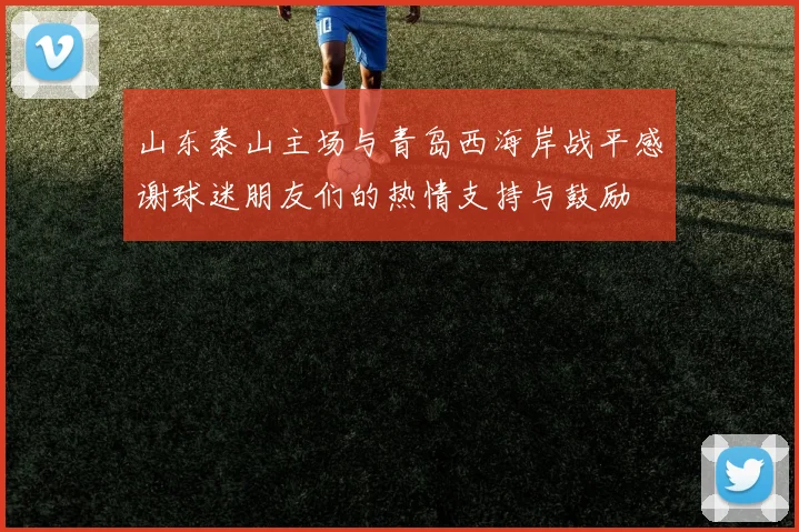 山东泰山主场与青岛西海岸战平感谢球迷朋友们的热情支持与鼓励